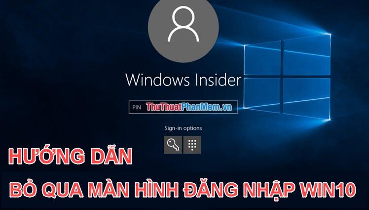 Cách vượt qua màn hình đăng nhập Windows 10 một cách đơn giản