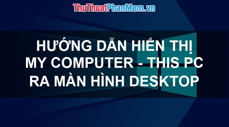 Cách hiển thị My Computer (This PC) trên màn hình Desktop Windows 10 đơn giản và hiệu quả