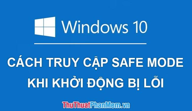 Hướng dẫn chi tiết cách vào Safe Mode Windows 10 khi hệ thống gặp lỗi khởi động