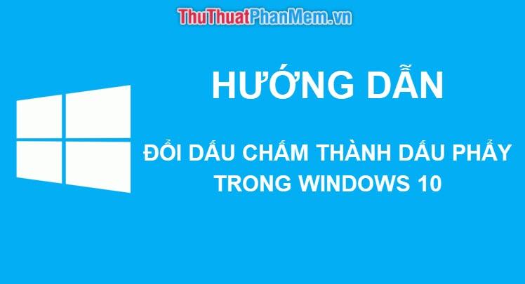 Hướng dẫn chuyển đổi dấu chấm sang dấu phẩy trên Windows 10