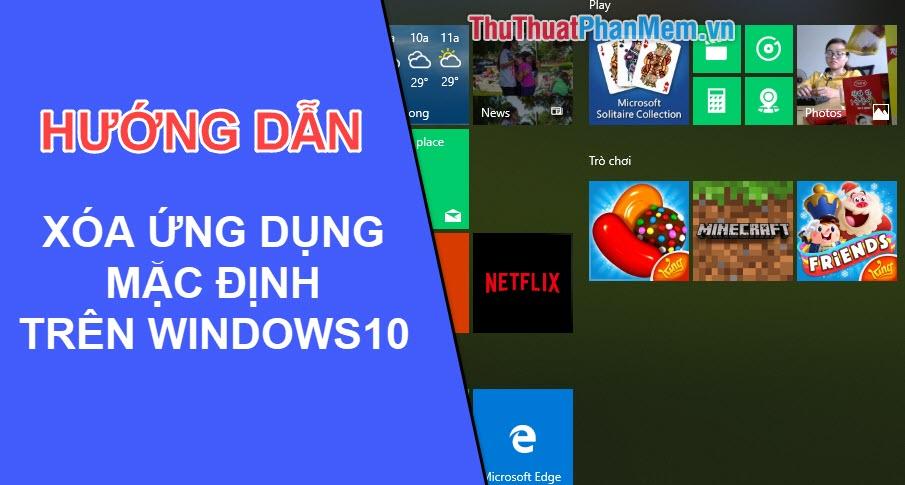 Hướng dẫn loại bỏ ứng dụng mặc định trên Windows 10