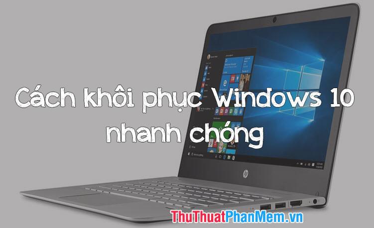 Hướng dẫn khôi phục Windows 10 về trạng thái ban đầu như mới cài đặt