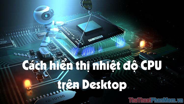 Cách hiển thị nhiệt độ CPU trên Desktop một cách đơn giản