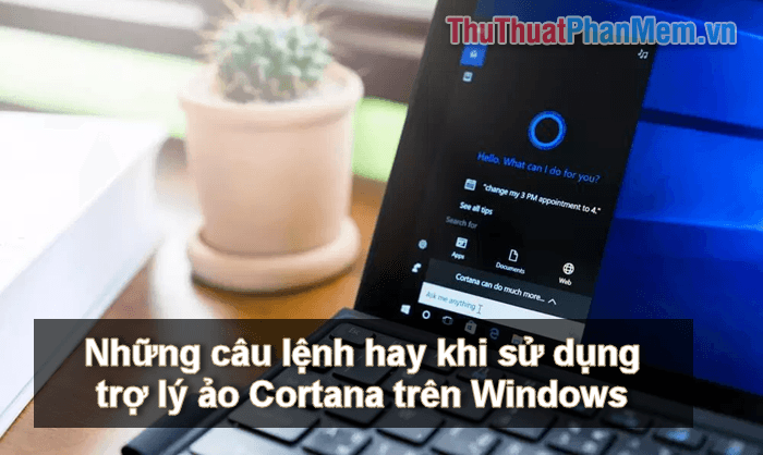 Khám phá những câu lệnh thú vị khi sử dụng trợ lý ảo Cortana trên Windows 10