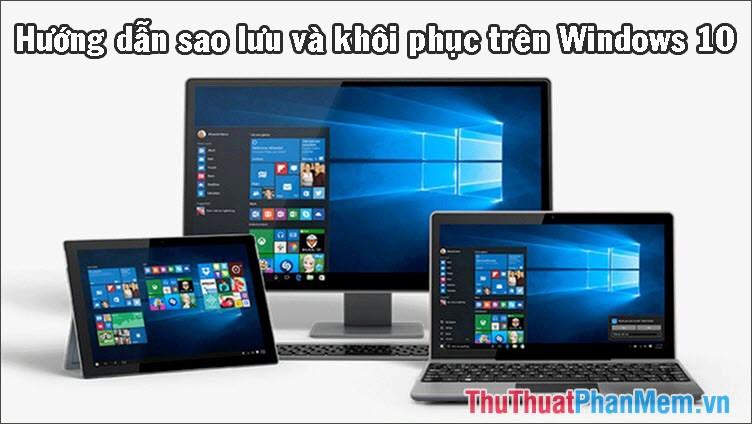 Hướng Dẫn Chi Tiết Sao Lưu và Khôi Phục Hệ Điều Hành Windows 10