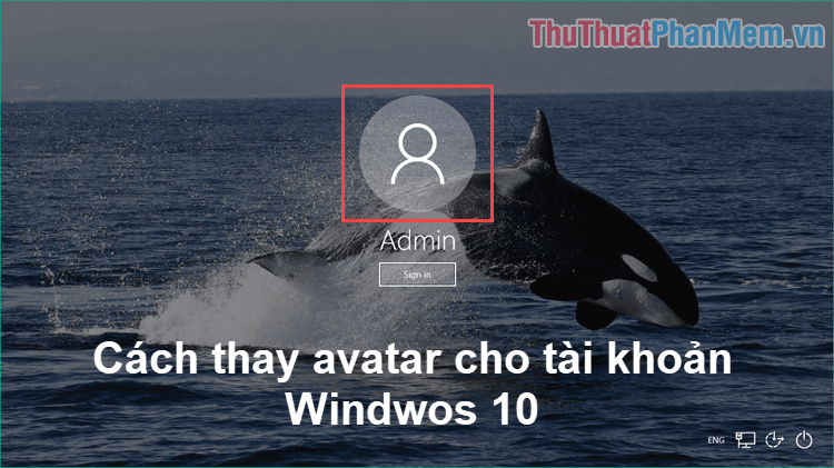 Hướng dẫn thay đổi ảnh đại diện, avatar cho tài khoản trên Windows 10