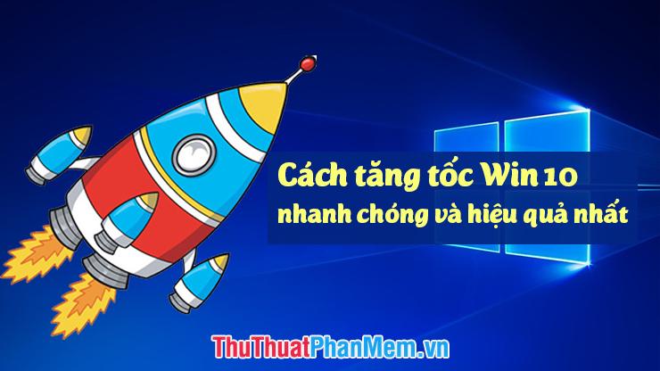 Bí quyết tăng tốc Windows 10 toàn diện và hiệu quả nhất