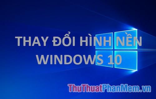 Hướng dẫn thay đổi hình nền máy tính trên Windows 10 một cách dễ dàng