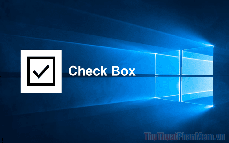 Hướng dẫn chi tiết cách bật và tắt tính năng Check Box để lựa chọn file và thư mục trong Windows