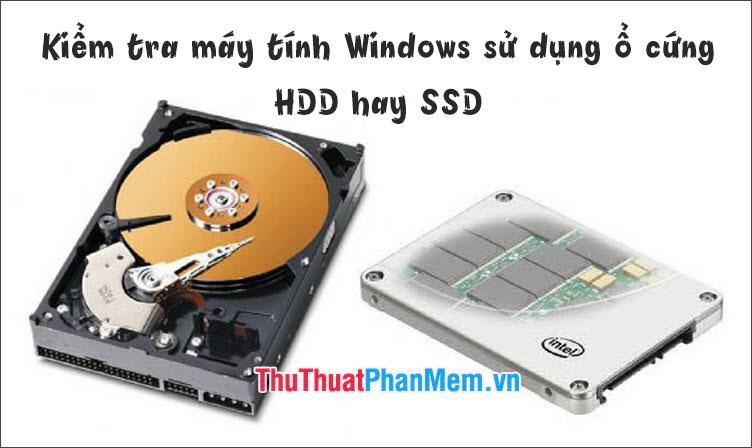 Hướng dẫn cách xác định máy tính sử dụng ổ SSD hay HDD trên Windows