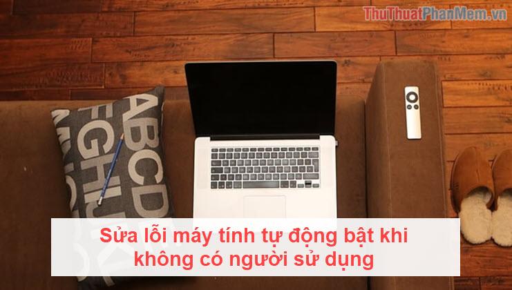 Khắc phục lỗi máy tính tự động khởi động khi không có người dùng