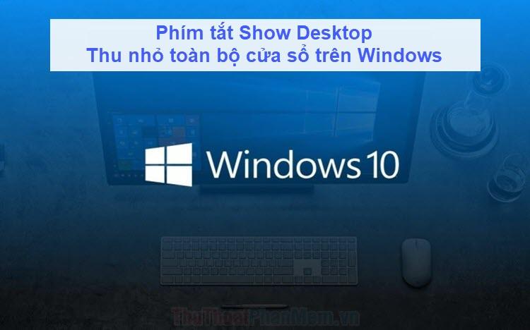 Phím tắt Show Desktop: Cách thu gọn mọi cửa sổ trên Windows