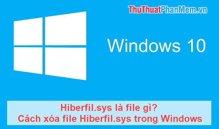 Hiberfil.sys là gì? Hướng dẫn chi tiết cách xóa file Hiberfil.sys trên Windows