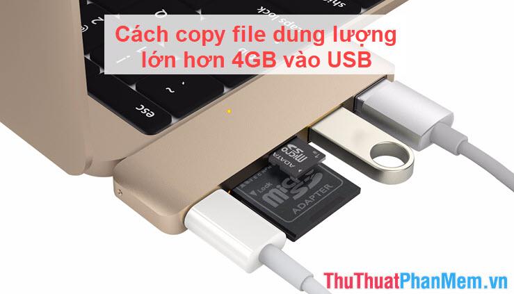 Cách sao chép file dung lượng lớn hơn 4GB vào USB