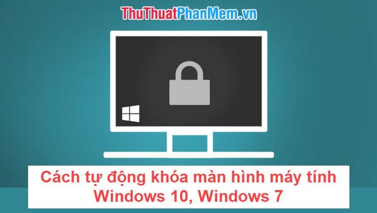 Hướng dẫn tự động khóa màn hình trên Windows 10 và Windows 7