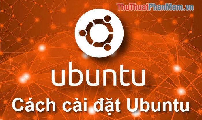 Hướng dẫn chi tiết cách cài đặt hệ điều hành Ubuntu