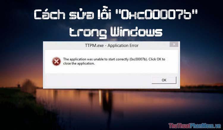 Hướng dẫn khắc phục lỗi 0xc00007b trên Windows