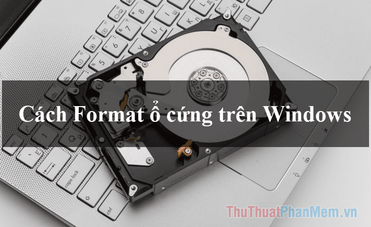 Hướng dẫn chi tiết cách định dạng ổ cứng trên Windows