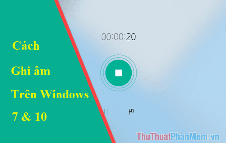 Hướng dẫn ghi âm trên máy tính PC, Laptop sử dụng Windows 10, 7