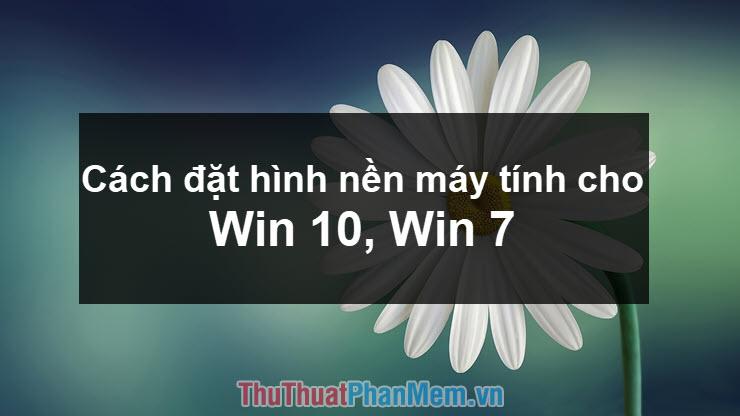 Hướng dẫn chi tiết cách thiết lập hình nền máy tính trên Windows 7 và Windows 10