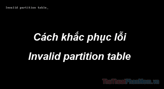 Invalid Partition Table là gì và cách khắc phục như thế nào?