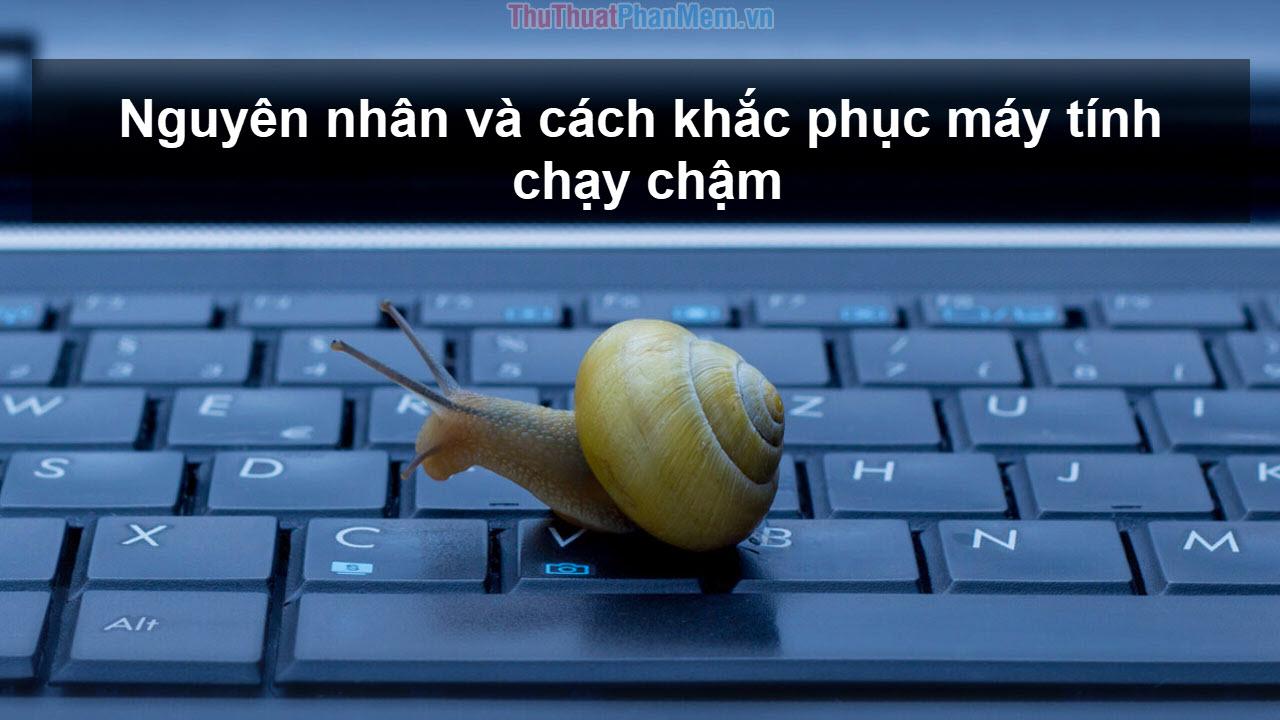 Khám phá nguyên nhân và giải pháp khắc phục tình trạng máy tính chạy chậm