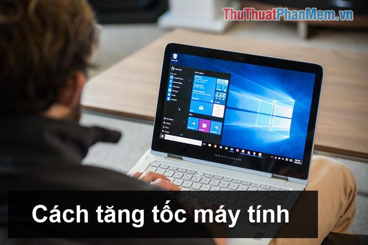 Bí quyết giúp máy tính chạy nhanh như mới