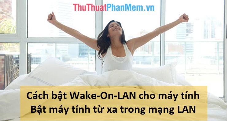 Hướng dẫn kích hoạt Wake-On-LAN - Khởi động máy tính từ xa trong mạng LAN