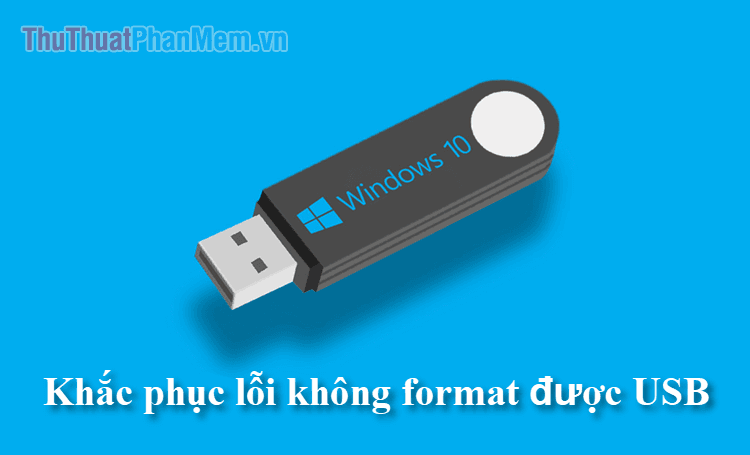 Cách khắc phục lỗi không thể định dạng USB