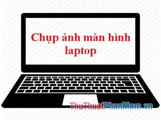 Bí quyết chụp màn hình laptop, máy tính đơn giản và hiệu quả