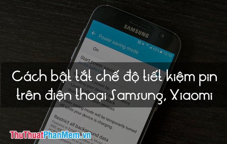 Hướng dẫn chi tiết cách bật và tắt chế độ tiết kiệm pin trên điện thoại Android, Samsung, Xiaomi