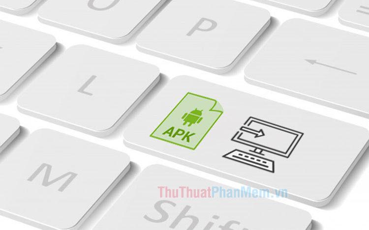 Hướng dẫn chi tiết cách cài đặt file APK trên máy tính PC