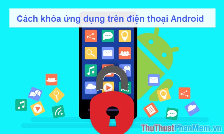 Phương pháp khóa ứng dụng hiệu quả trên điện thoại Android