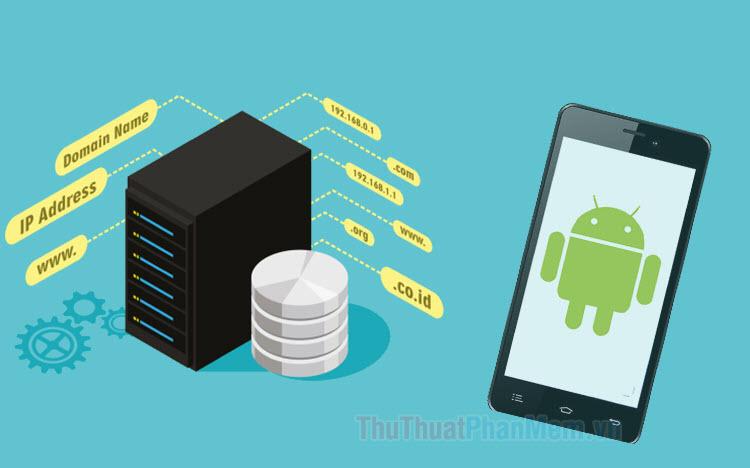 Hướng dẫn chi tiết cách thay đổi DNS trên điện thoại Android