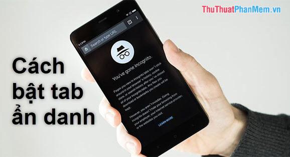 Hướng dẫn sử dụng Tab ẩn danh trên điện thoại Android - Khám phá cách mở Tab ẩn danh một cách dễ dàng