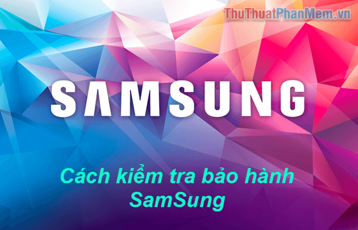 Hướng dẫn cách kiểm tra bảo hành Samsung chính xác