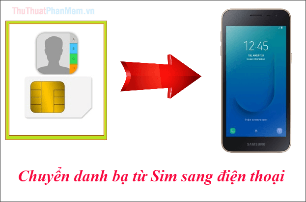 Hướng dẫn chi tiết cách chuyển danh bạ từ sim sang điện thoại Android, Samsung