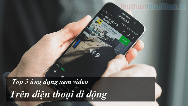 Top 5 ứng dụng xem video trên điện thoại tốt nhất hiện nay