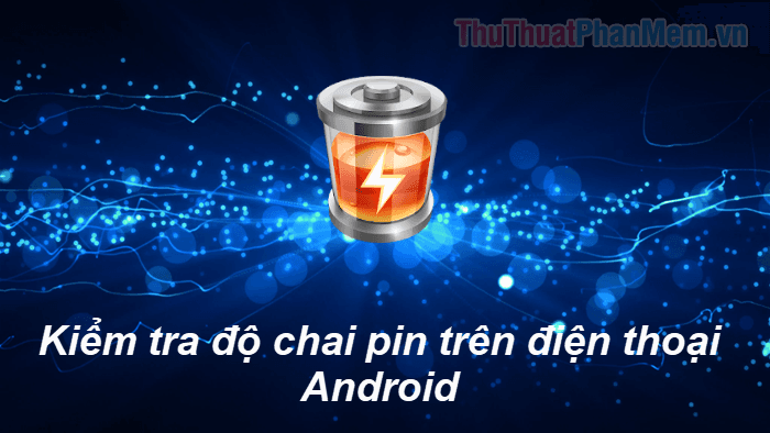 Phương pháp kiểm tra tình trạng chai pin trên điện thoại Android