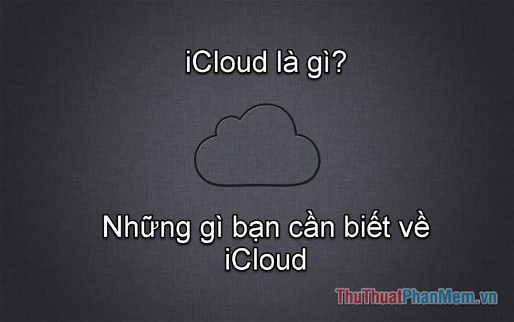 iCloud là gì? Những điều cần biết về iCloud