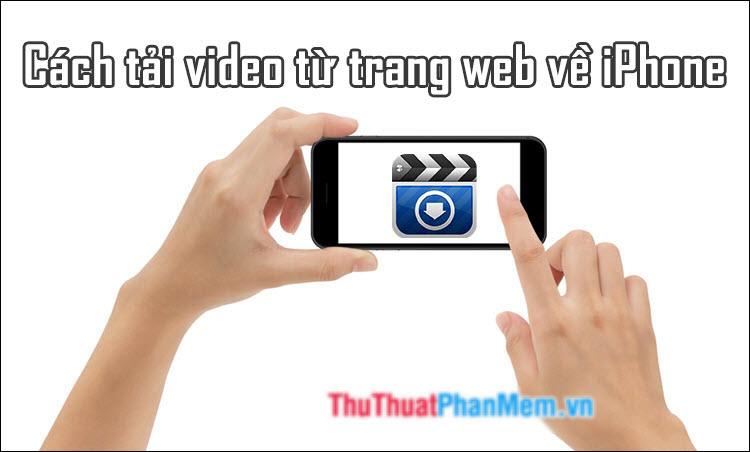 Hướng dẫn tải video từ web vào iPhone một cách đơn giản