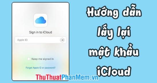 Hướng dẫn chi tiết cách khôi phục mật khẩu iCloud, iTunes và Apple ID đã quên trên iPhone, iPad