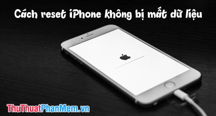 Hướng dẫn reset và cài đặt lại iPhone mà không làm mất dữ liệu