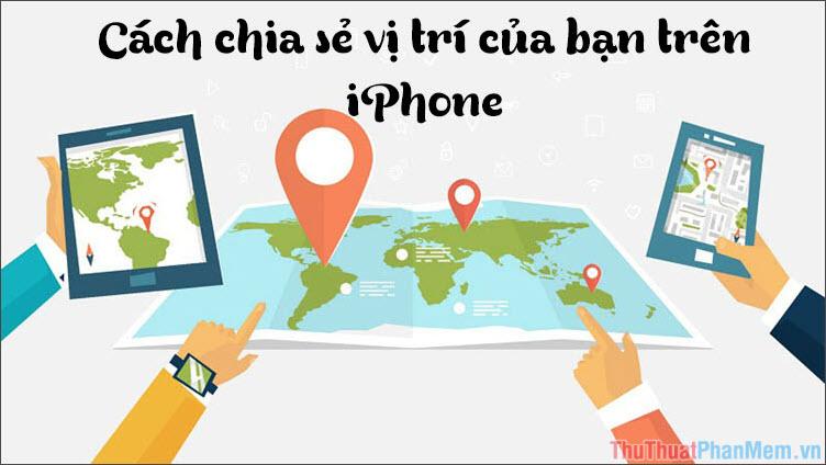 Cách chia sẻ vị trí của bạn trên iPhone một cách hiệu quả