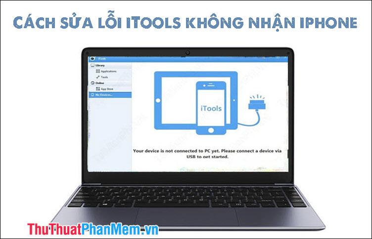 Giải pháp khắc phục lỗi iTools không nhận diện iPhone