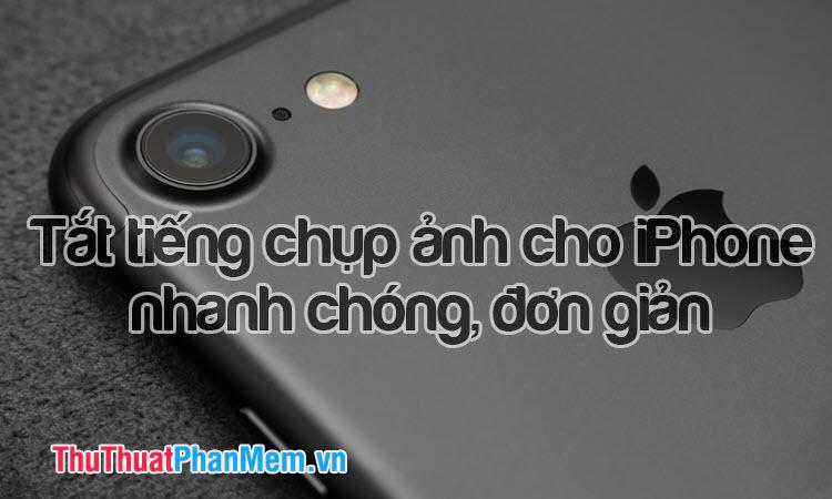 Mẹo tắt tiếng chụp ảnh iPhone nhanh chóng và dễ dàng