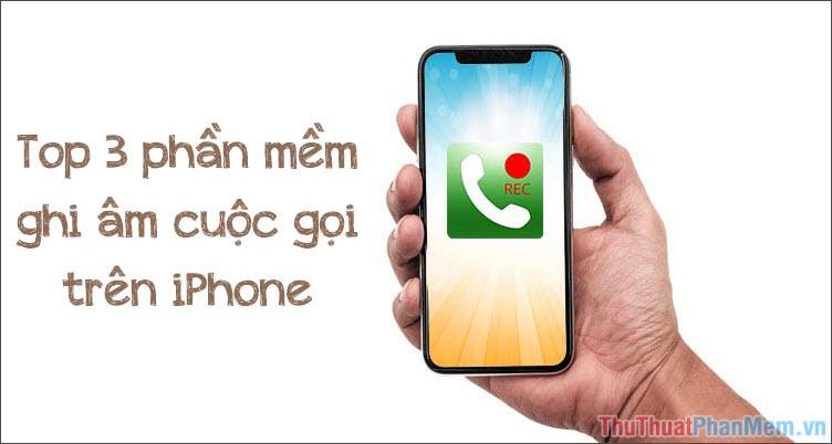 Top 3 ứng dụng hỗ trợ ghi âm cuộc gọi trên iPhone chất lượng nhất