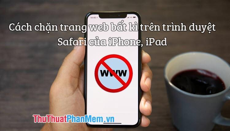 Hướng dẫn chi tiết cách chặn bất kỳ trang web nào trên trình duyệt Safari dành cho iPhone và iPad