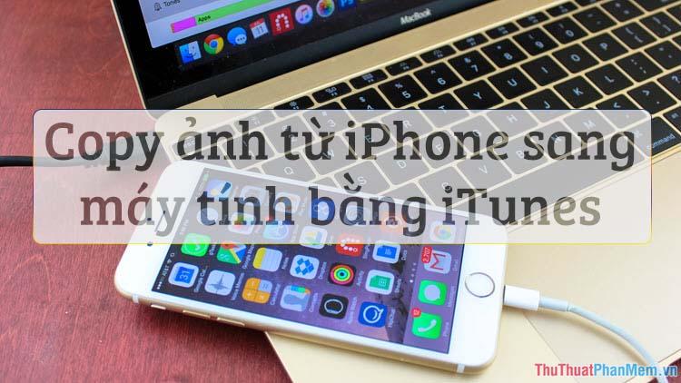 Hướng dẫn chuyển ảnh từ iPhone sang máy tính thông qua iTunes