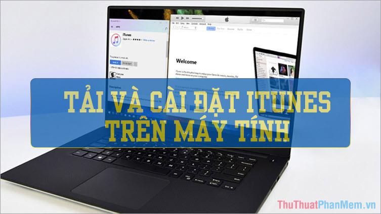 Hướng dẫn tải và cài đặt iTunes trên máy tính một cách nhanh chóng